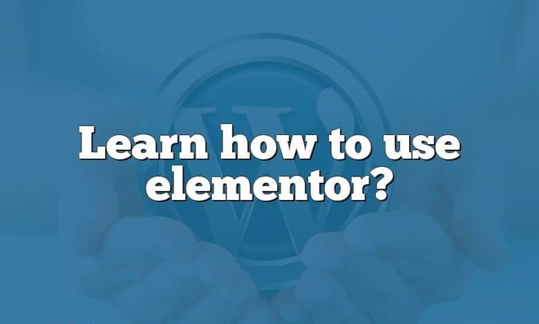 Learn how to use elementor?