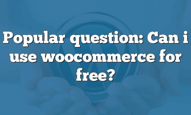 Popular question: Can i use woocommerce for free?