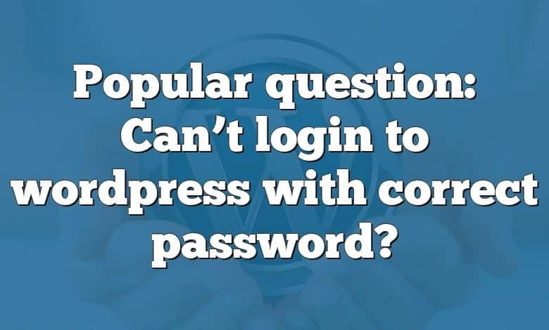 Popular question: Can’t login to wordpress with correct password?