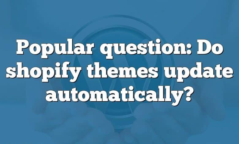 Popular question: Do shopify themes update automatically?