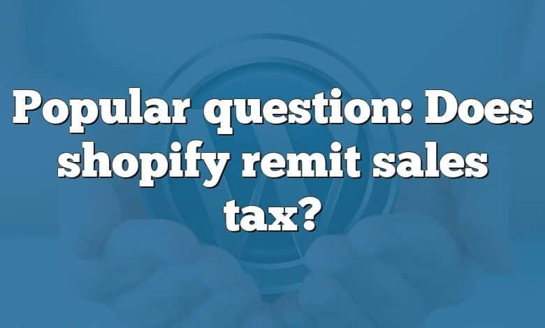 Popular question: Does shopify remit sales tax?