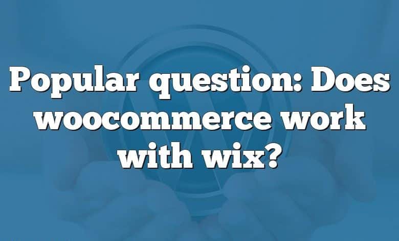 Popular question: Does woocommerce work with wix?