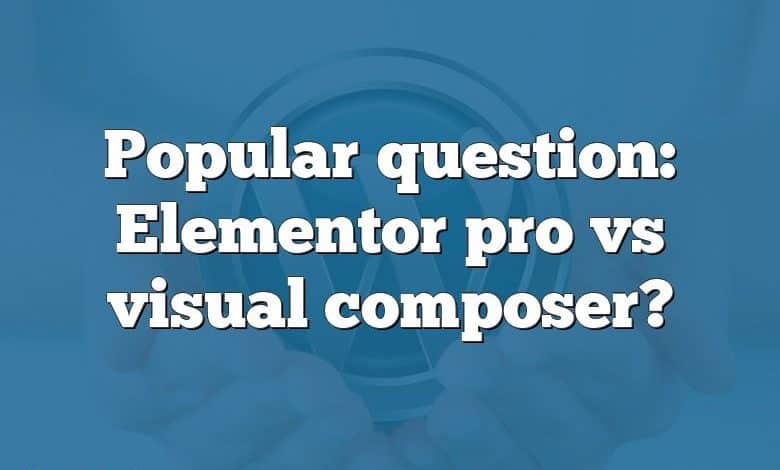 Popular question: Elementor pro vs visual composer?