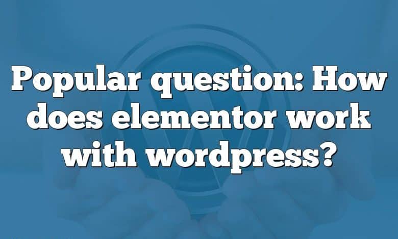 Popular question: How does elementor work with wordpress?