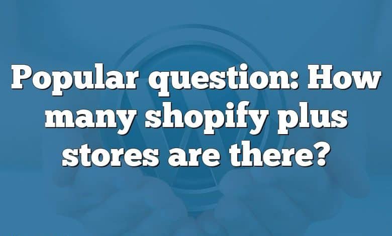 Popular question: How many shopify plus stores are there?