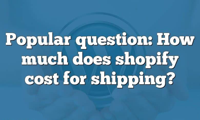 Popular question: How much does shopify cost for shipping?