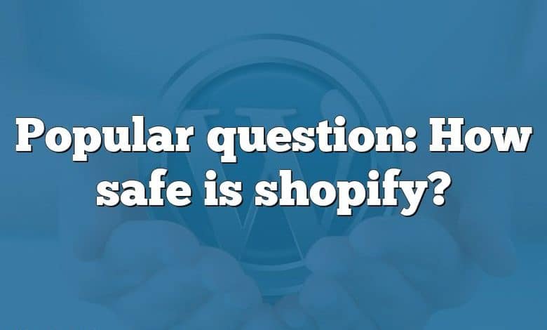 Popular question: How safe is shopify?