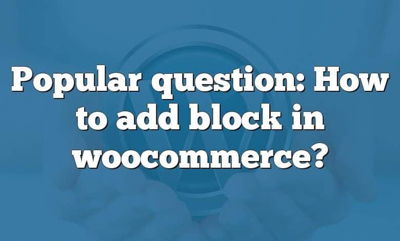 Popular question: How to add block in woocommerce?