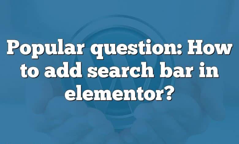 Popular question: How to add search bar in elementor?