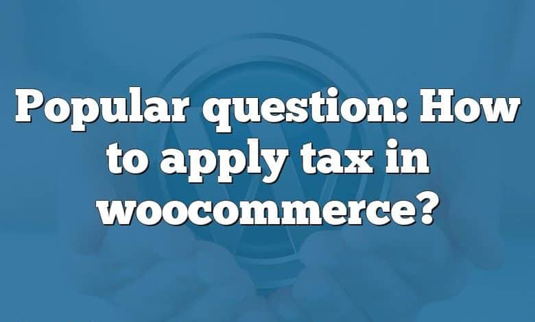 Popular question: How to apply tax in woocommerce?