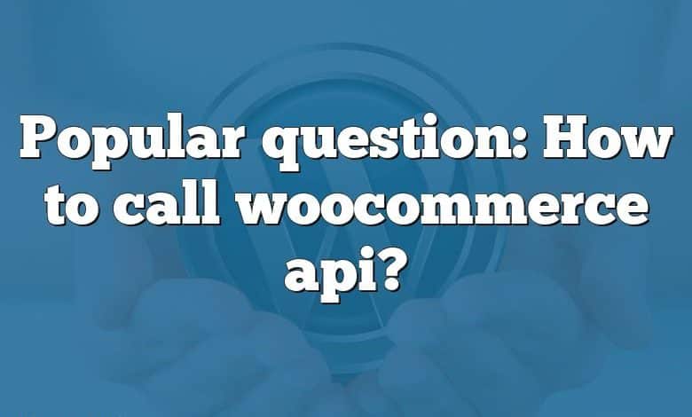 Popular question: How to call woocommerce api?