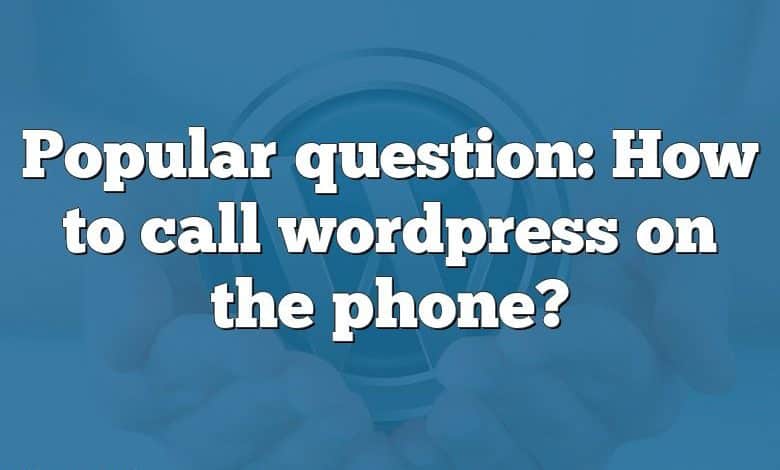 Popular question: How to call wordpress on the phone?