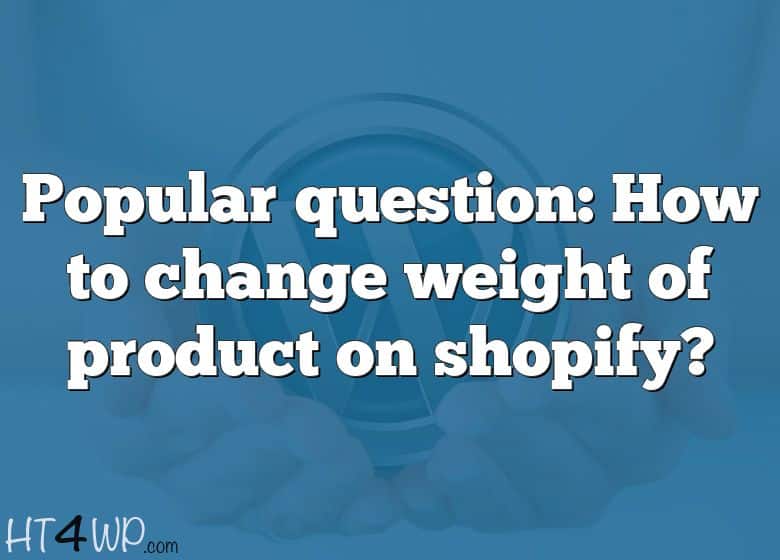 popular-question-how-to-change-weight-of-product-on-shopify