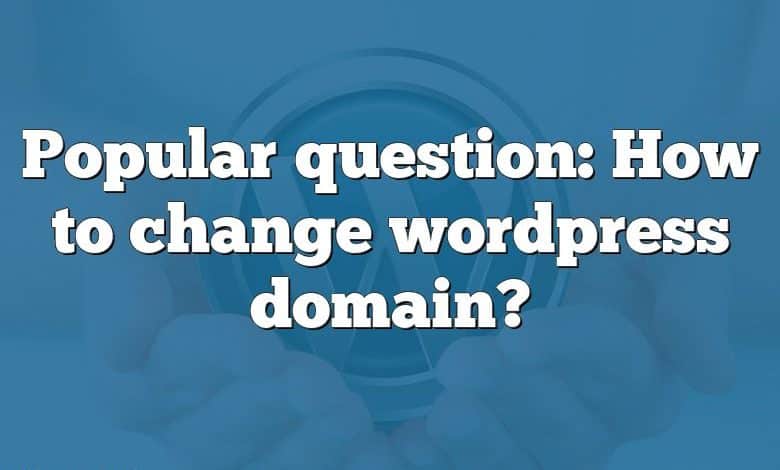 Popular question: How to change wordpress domain?