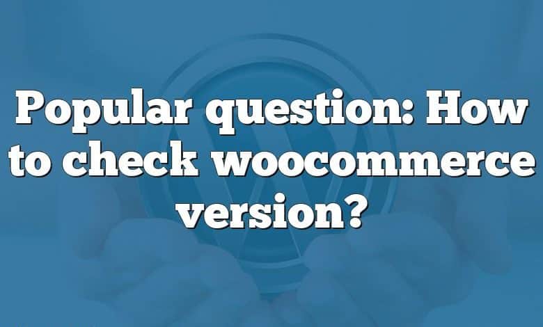 Popular question: How to check woocommerce version?