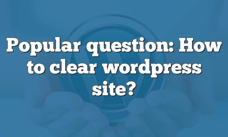 Popular question: How to clear wordpress site?