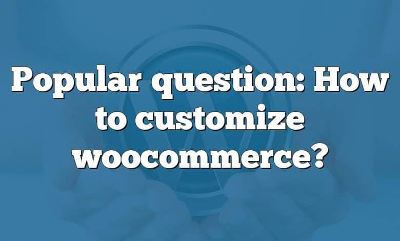 Popular question: How to customize woocommerce?