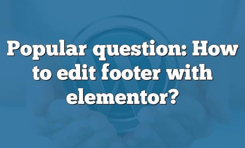 Popular question: How to edit footer with elementor?