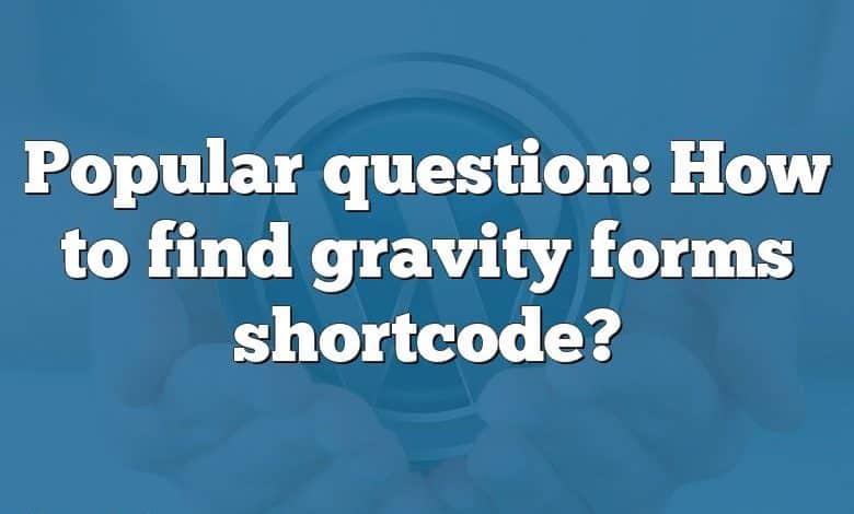 Popular question: How to find gravity forms shortcode?