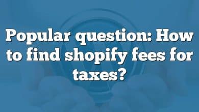 Popular question: How to find shopify fees for taxes?