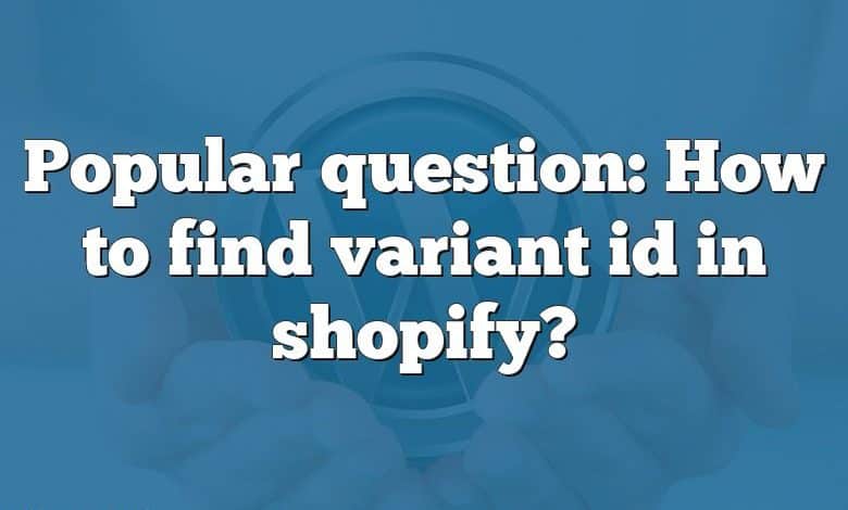 Popular question: How to find variant id in shopify?