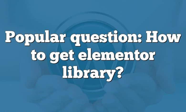 Popular question: How to get elementor library?