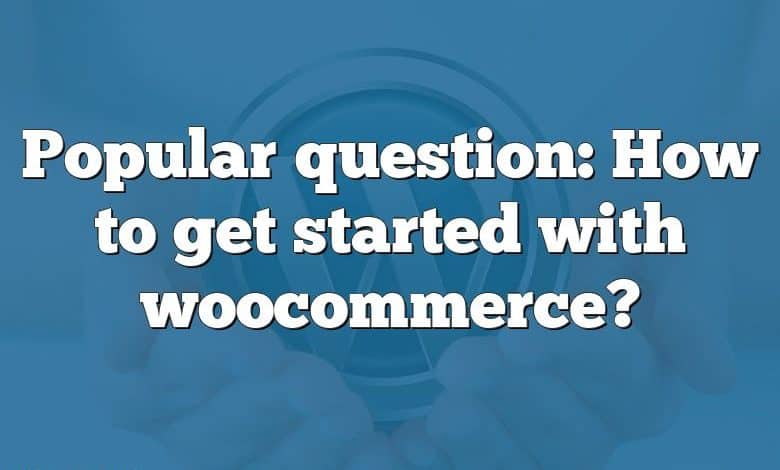 Popular question: How to get started with woocommerce?