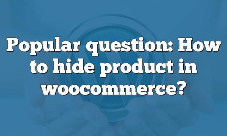 Popular question: How to hide product in woocommerce?