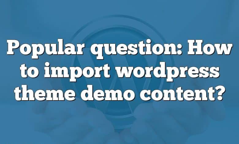 Popular question: How to import wordpress theme demo content?