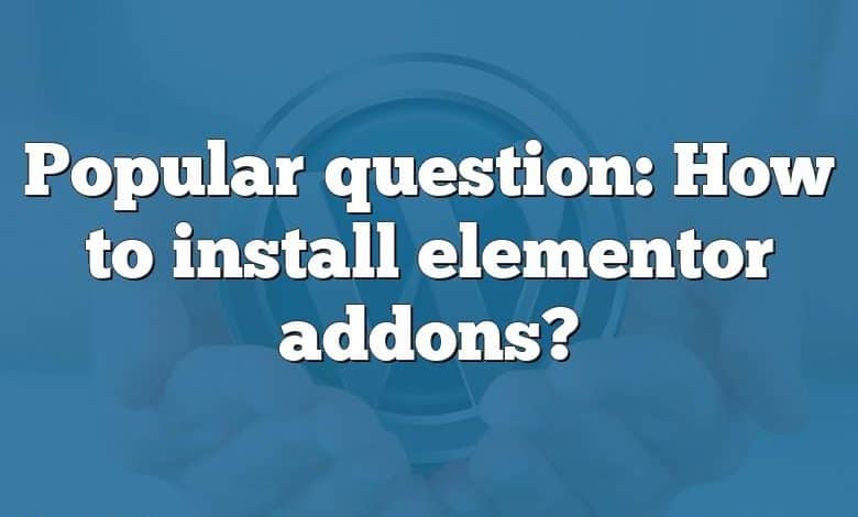 Popular question: How to install elementor addons?