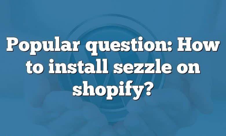 Popular question: How to install sezzle on shopify?