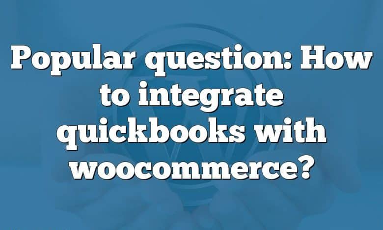 Popular question: How to integrate quickbooks with woocommerce?