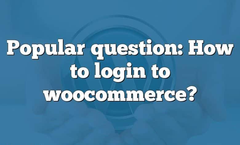 Popular question: How to login to woocommerce?