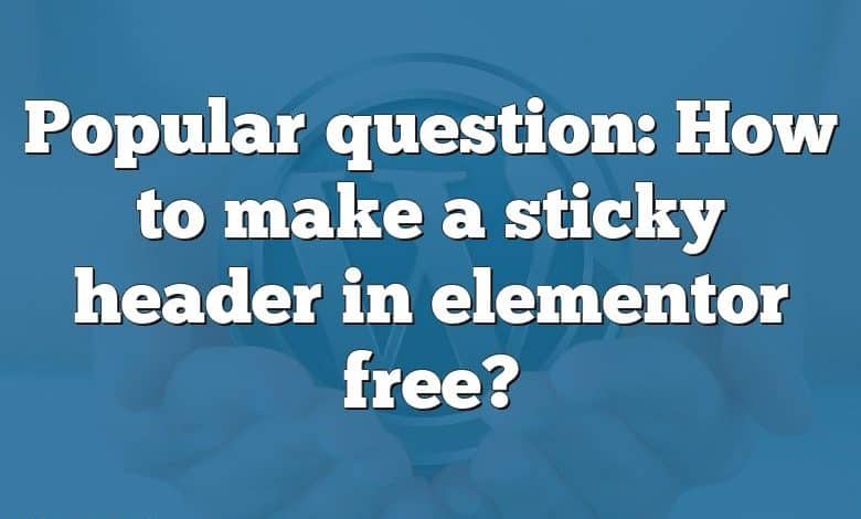 Popular question: How to make a sticky header in elementor free?