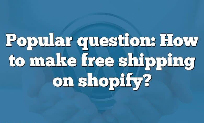 Popular question: How to make free shipping on shopify?