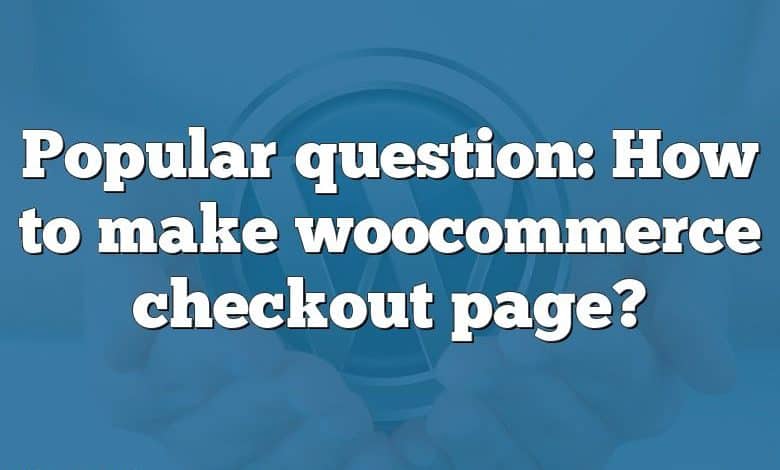 Popular question: How to make woocommerce checkout page?