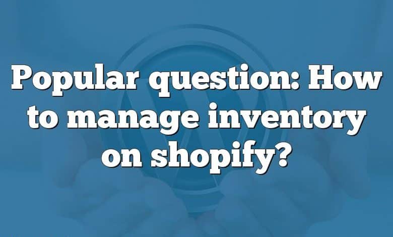 Popular question: How to manage inventory on shopify?