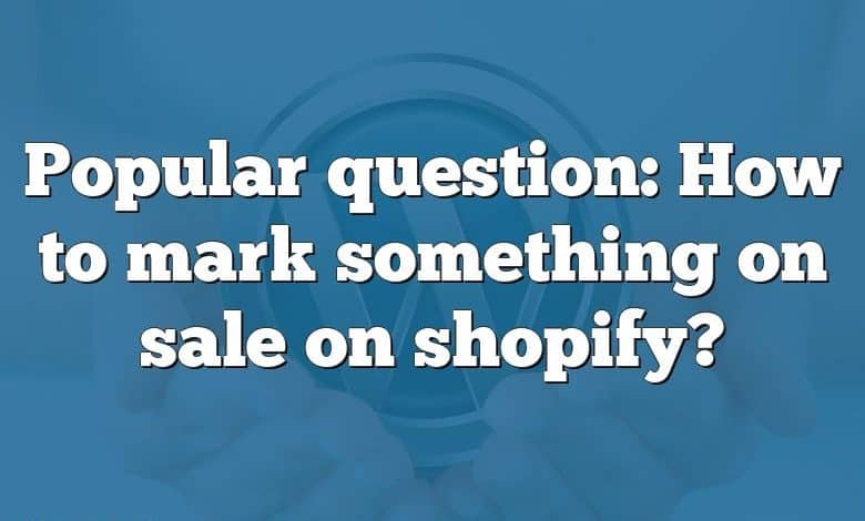 Popular question: How to mark something on sale on shopify?