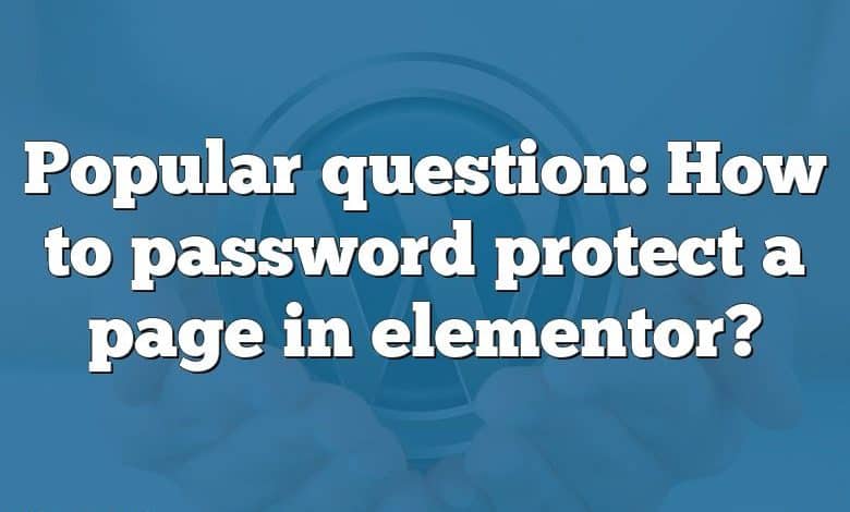 Popular question: How to password protect a page in elementor?