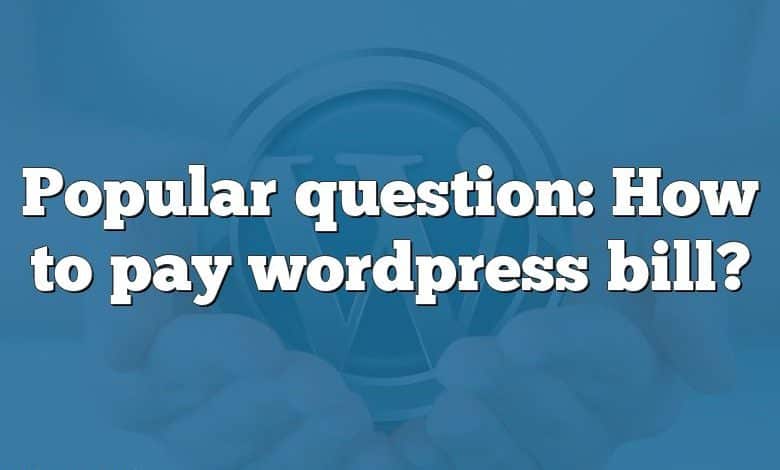 Popular question: How to pay wordpress bill?