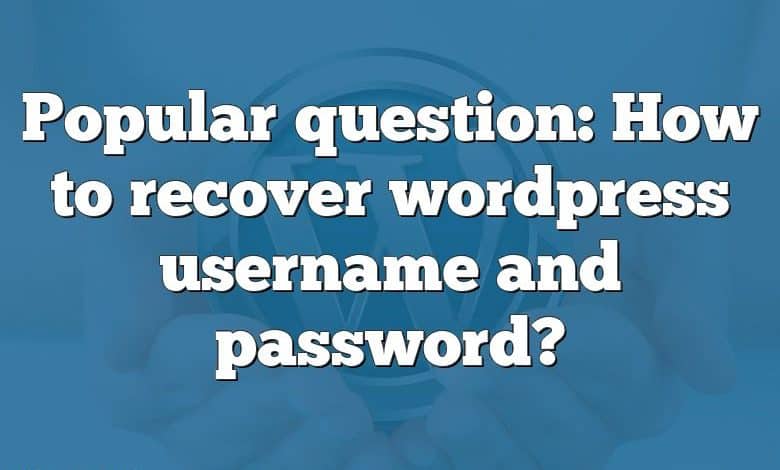 Popular question: How to recover wordpress username and password?