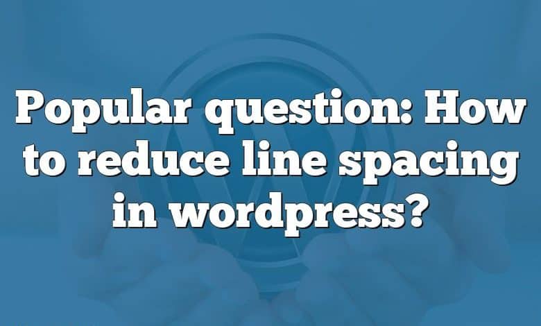 Popular question: How to reduce line spacing in wordpress?