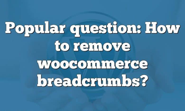 Popular question: How to remove woocommerce breadcrumbs?