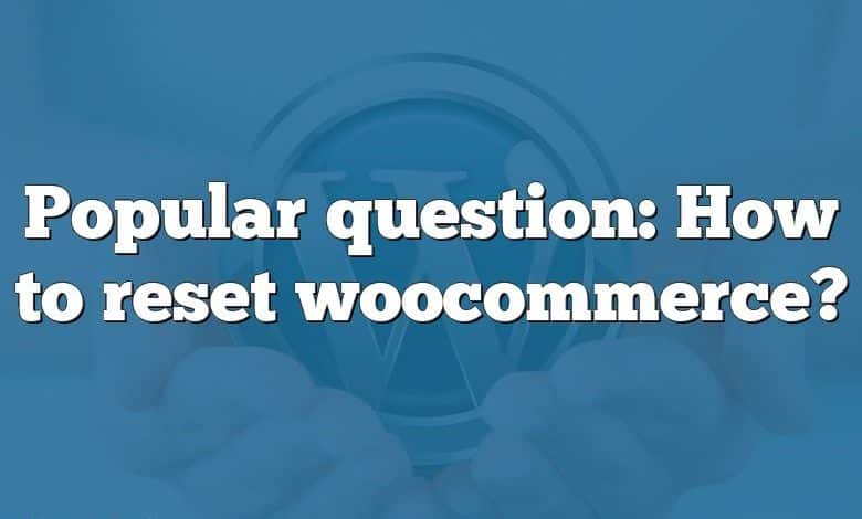 Popular question: How to reset woocommerce?