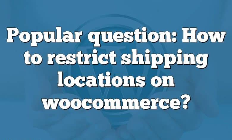 Popular question: How to restrict shipping locations on woocommerce?