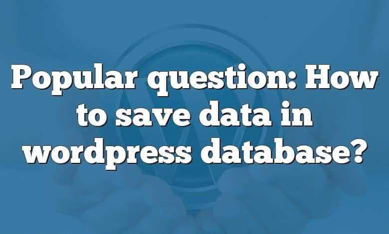 Popular question: How to save data in wordpress database?