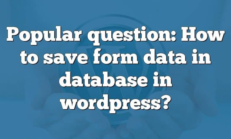 Popular question: How to save form data in database in wordpress?