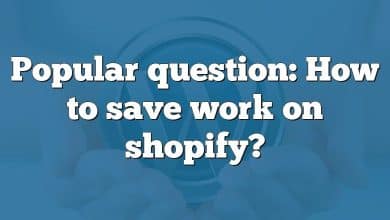 Popular question: How to save work on shopify?