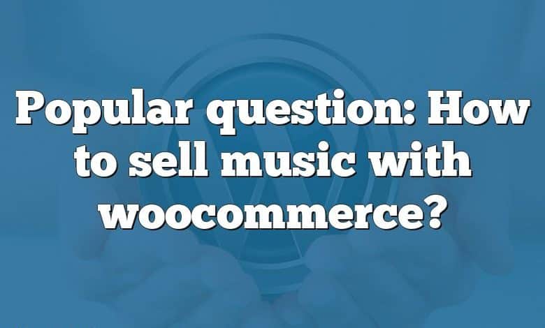 Popular question: How to sell music with woocommerce?