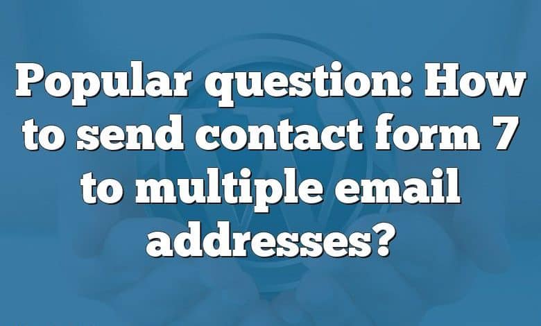 Popular question: How to send contact form 7 to multiple email addresses?